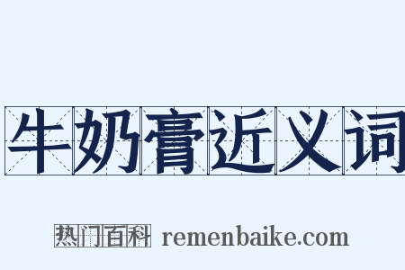 牛奶膏近义词是什么意思的图片